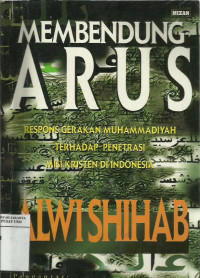 Membendung arus : respon Muhammadiyah terhadap penetrasi misi Kristen di Indonesia / Alwi Shihab ; diterjemhkan oleh Ihsan Ali-Fauzi