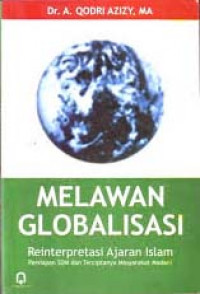Melawan globalisasi : reinterpretasi ajaran islam / A. Qodri Azizy