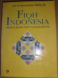 Fiqh Indonesia : penggagas dan gagasannya / Nourouzzaman Shiddiqi; Penyunting: Kamdani