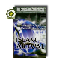 Islam Aktual : Jawaban Atas Gejolak Masyarakat Post-Modern / John L. Esposito; Penerjemah: Norma Arbi'a Juli Setiawan; Editor: Zuhriah Abdullah