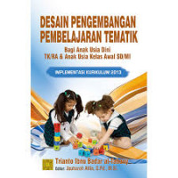 Desain Pengembangan Pembelajaran Tematik Bagi Anak Usia Dini TK/RA dan Anak Usia Kelas Awal SD/MI : Implementasi Kurikulum 2013
