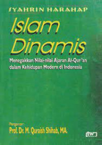 Islam dinamis : menegakkan nilai-nilai ajaran al-Qur'an dalam kehidupan modern di Indonesia / Syahrin Harahap