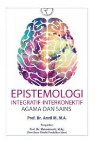 Epistemologi Integratif Interkonektif Agama dan Sains: Menggali Potensi Konsepsi Menuju Teori Aplikasi dalam Pengembangan Ilmu Keislaman dan Pembelajaran