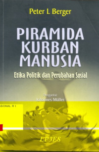 Piramida kurban manusia : etika politik dan perubahan sosial / Peter L Berger; Penerjemah: A. Rahman Toleng; Pengantar: Johannes Miiler