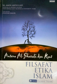 Antara al Ghazali dan Kant : filsafat etika Islam / M. Amin Abdullah