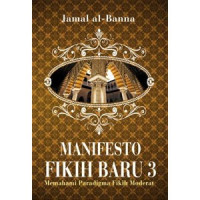 Manifesto fiqih baru 3 : memahami paradigma fiqih moderat / Jamal al Banna