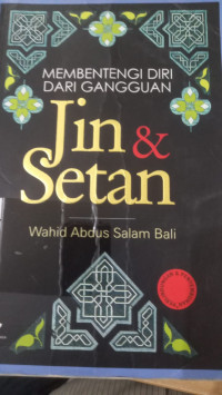 Membentengi diri dari gangguan jin dan setan / Wahid Abdus Salam Bali