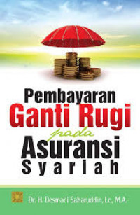 Pembayaran Ganti Rugi pada Asuransi Syariah / Desmadi Saharuddin