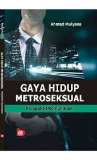 Gaya Hidup Metroseksual Perspektif Komunikasi / Ahmad Mulyana