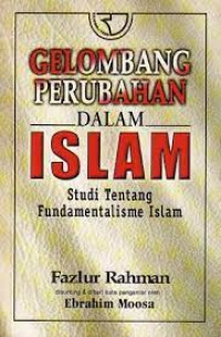 Gelombang perubahan dalam Islam : Studi tentang Fundamentalisme Islam / Fazlur Rahman