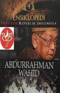 Ensiklopedi Presiden Republik Indonesia 4: Abdurrahman wahid