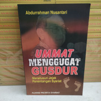 Ummat Menggugat Gus Dur : Menelusuri Jejak Penentangan Syariat / Abdurrahman Nusantari
