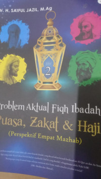 Problem Aktual Fiqh Ibadah 2 Puasa, Zakat dan Haji : Perspektif Empat Mazhab