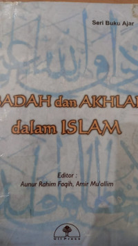 Ibadah dan akhlak dalam Islam / Editor : Aunur Rahim Faqih
