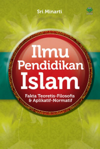 Ilmu pendidikan islam : Fakta teoritis - Filosofis dan Aplikatif - N0rmatif