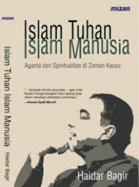 Image of Islam Tuhan, Islam Manusia: Agama dan Spiritualitas di Zaman Kacau / Haidar Bagir