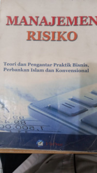 Manajemen resiko : Teori dan pengantar praktik bisnis, perbankan islam dan konvensional / Ismail Nawawi Uha