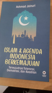 Islam dan Agenda Indonesia Berkemajuan : Terwujudnya Toleransi, Demokrasi, dan Keadilan