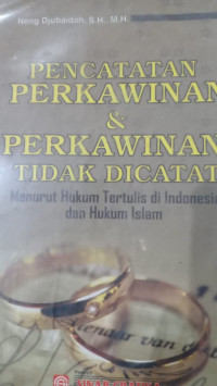 Pencatatan perkawinan dan perkawinan tidak dicatat : menurut hukum tertulis di Indonesia dan hukum Islam / Neng Djubaidah