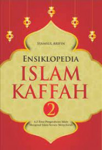 Ensiklopedia Islam kaffah 2 : A-Z ilmu pengetahuan Islam mengenal Islam secara menyeluruh
