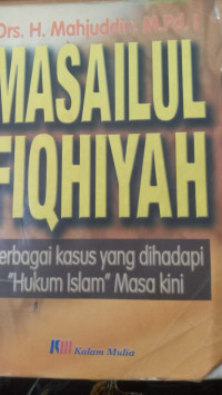 Masailul fiqhiyah : berbagai kasus yang dihadapi hukum Islam masa kini / Mahjuddin