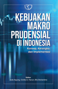 Kebijakan makro prudensial di Indonesia: konsep, kerangka, dan implementasi