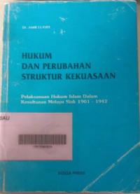 Hukum dan perubahan struktur kekuasaan : Pelaksanaan hukum islam dalam kesultanan Melayu Siak 1901-1942 / Amir Luthfi