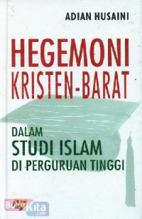 Hegemoni Kristen-Barat dalam studi Islam di perguruan tinggi / Adian Husaini