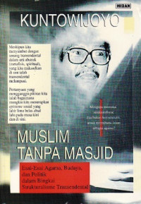 Muslim tanpa masjid : esai-esai agama, budaya, dan politik dalam bingkai strukturalisme transendental / Kuntowijoyo
