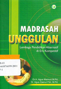 Madrasah Unggulan : Lembaga pendidikan alternatif di era kompetitif / Agus Maimun dan Agus Zaenul Firti
