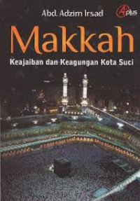Makkah: Keajaiban dan Keagungan Kota Suci