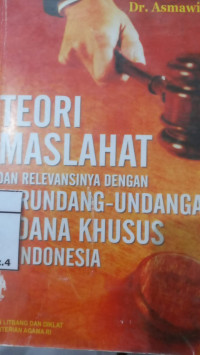 Teori Maslahat dan Relevansinya dengan Perundang-Undangan Pidana Khusus di Indonesia / Asmawi