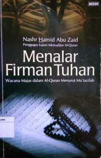 Menalar firman Tuhan : wacana majas dalam al Qur'an menurut mu'tazilah / Nashr Hamid abu Zaid