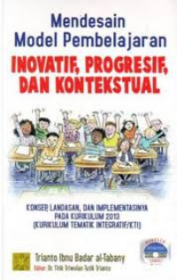 Mendesain Model Pembelajaran Inovatif, Progresif, dan Kontekstual: Konsep, Landasan, dan Implementasinya pada Kurikulum 2013 (Kurikulum Tematik Integratif)