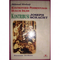 Kontroversi pembentukan hukum Islam : kontribusi Joseph Schacht / Akhmad Minhaji