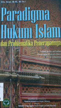 Paradigma hukum islam dan problematika penerapannya ; telaah kritis terhadap penerapan hukum islam di indonesia / Ikrar
