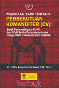 Pemikiran Baru tentang Persekutuan Komanditer (CV): Studi Perbandingan KUHD dan WvK serta Putusan-putusan Pengadilan Indonesia dan Belanda