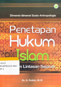 Dimensi-dimensi sosio antropologis penetapan hukum Islam dalam lintasan sejarah / Roibin; Editor: Liza Wahyuninto