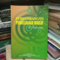 Perkembangan pengelolaan wakaf di Indonesia / Achmad Djunaidi