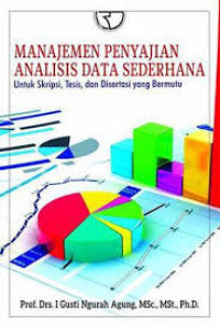 Manajemen Penyajian Analisis Data Sederhana: Untuk Skripsi, Tesis, dan Disertasi yang Bermutu / I Gusti Ngurah Agung