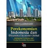 Perekonomian Indonesia dan Dinamika Ekonomi Global: Indonesia Economy and Global Ekonomic Dynamics