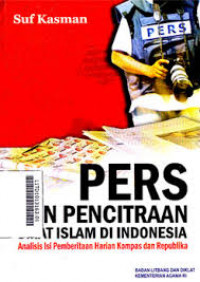 Pers dan Pencitraan Umat Islam di Indonesia : Analisis Isi Pemberitaan Harian Kompas dan Republika / Suf Kasman