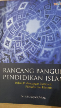 Rancangan Bangun Pendidikan Islam : Dalam Perbincangan Normatif, Filosofis, dan Historis