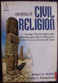 Varieties of civil religion : beragam bentuk agaama sipil dalam beragam bentuk kekeuasaaan politik, kulturaaal ekonomi dan sosial / Robert N. Bella dan Phillip E. Hammond