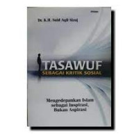 Tasawuf Sebagai Kritik Sosial : Mengedepankan Islam Sebagai Inspirasi, Bukan Aspirasi / Said Agil Siroj