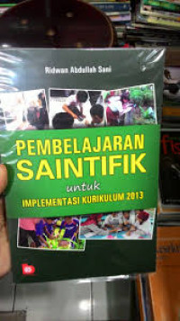 Pembelajaran Saintifik untuk Implementasi Kurikulum 2013 / Ridwan Abdullah Sani