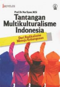 Tantangan multikulturalisme Indonesia : dari radikalisme menuju kebangsaan / Nur Syam