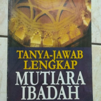 Tanya jawab lengkap : mutiara ibadah / Mastur Fadli