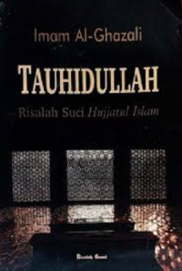 Tauhidullah : risalah suci hujatul Islam / Imam Ghazali