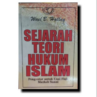 Sejarah teori hukum Islam : pengantar untuk usul fiqh mazhab Sunni / Wael B. Hallaq